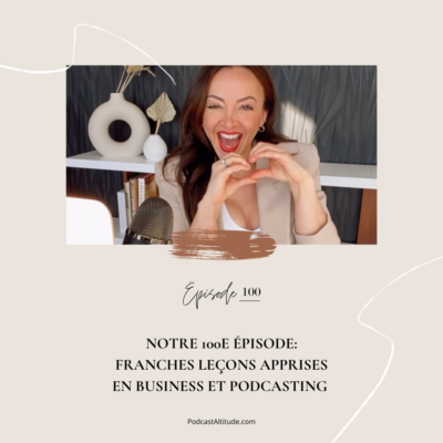 Notre 100e épisode: franches leçons apprises en business et podcasting